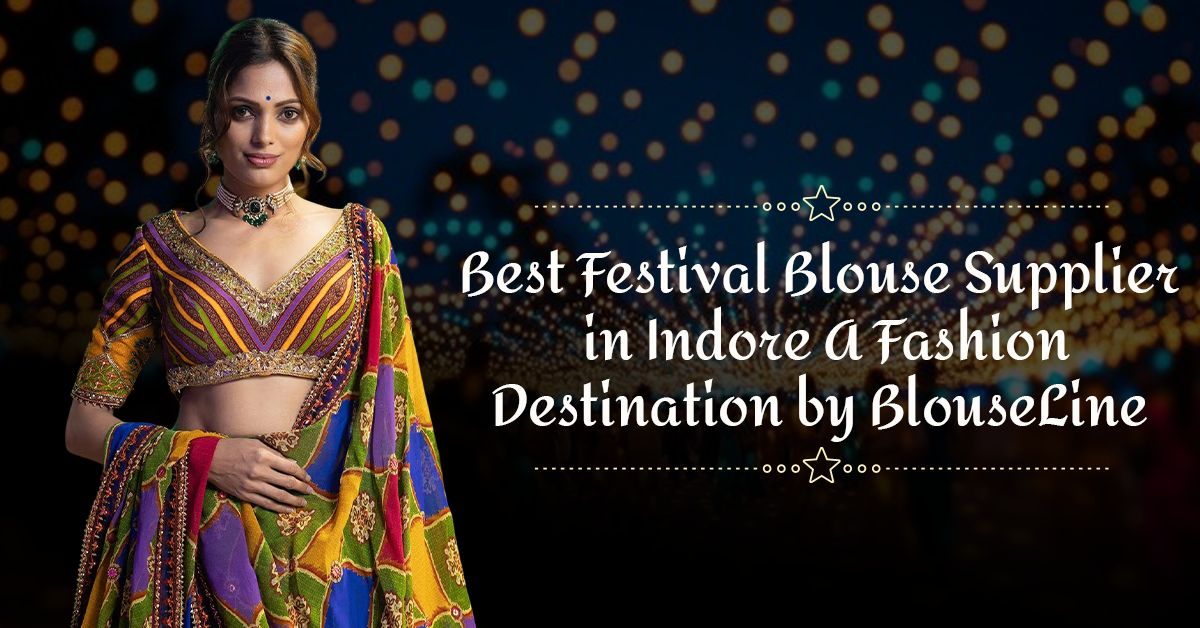 Best Festival Blouse Supplier in Indore – A Fashion Destination by BlouseLine