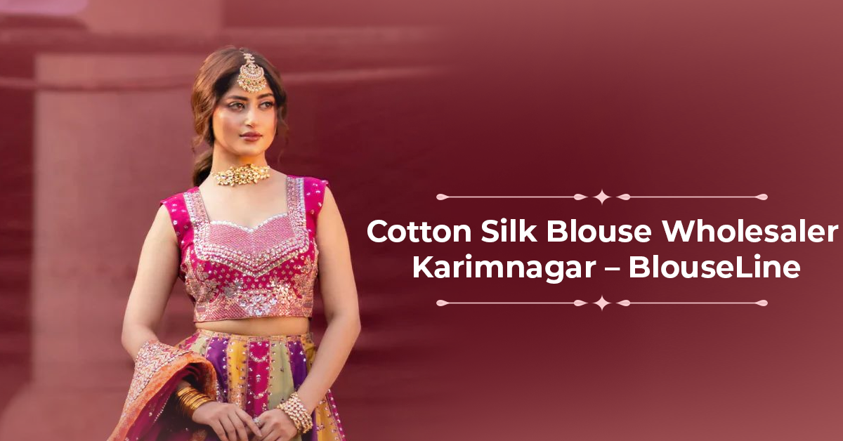 Cotton Silk Blouse Wholesaler Karimnagar – BlouseLine