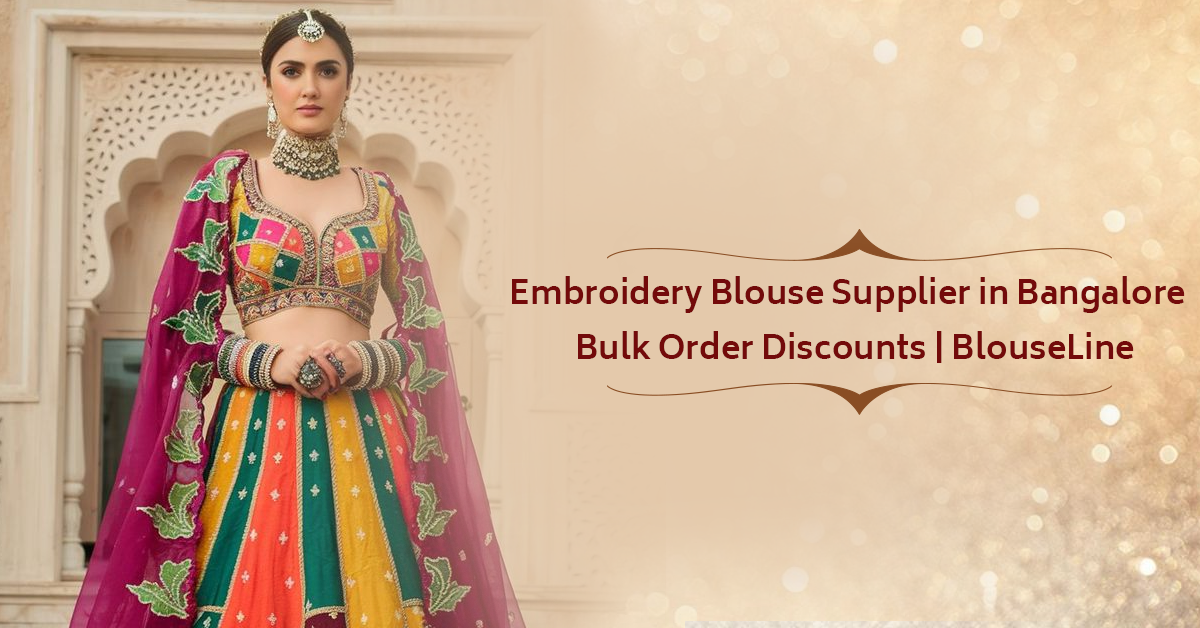Embroidery Blouse Supplier in Bangalore – Bulk Order Discounts | BlouseLine