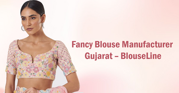 Fancy Blouse Manufacturer Gujarat – BlouseLine