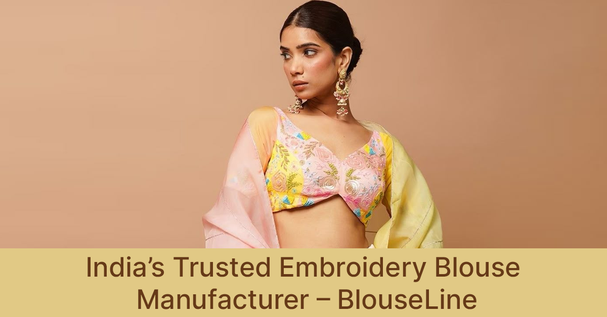 India’s Trusted Embroidery Blouse Manufacturer – BlouseLine