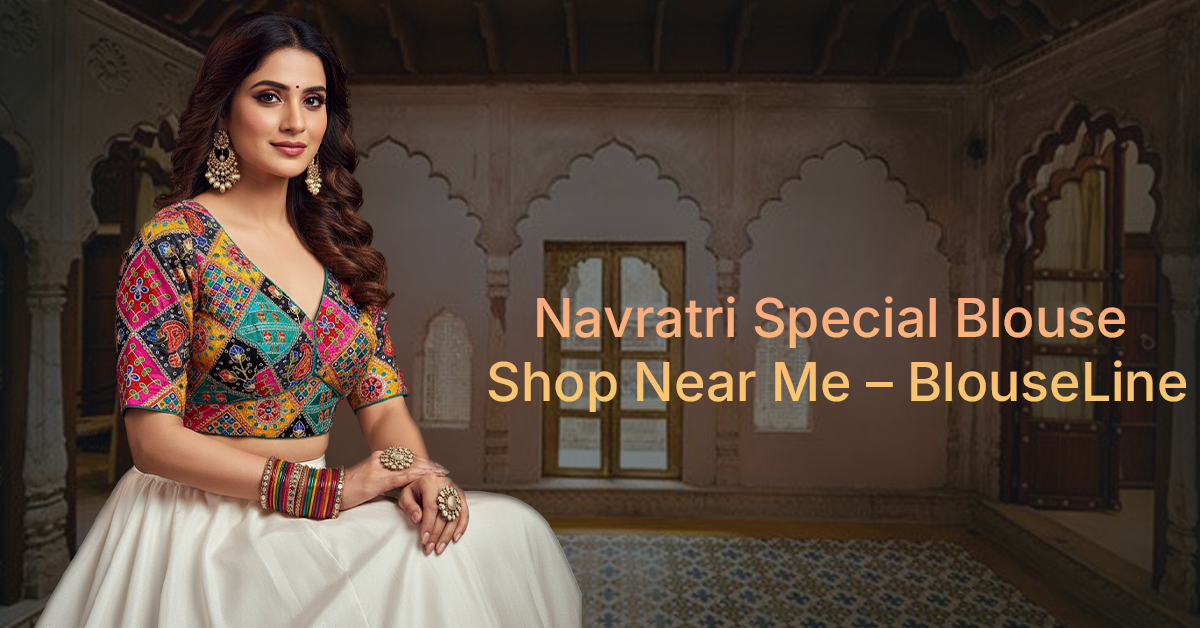 Navratri Special Blouse Shop Near Me – BlouseLine